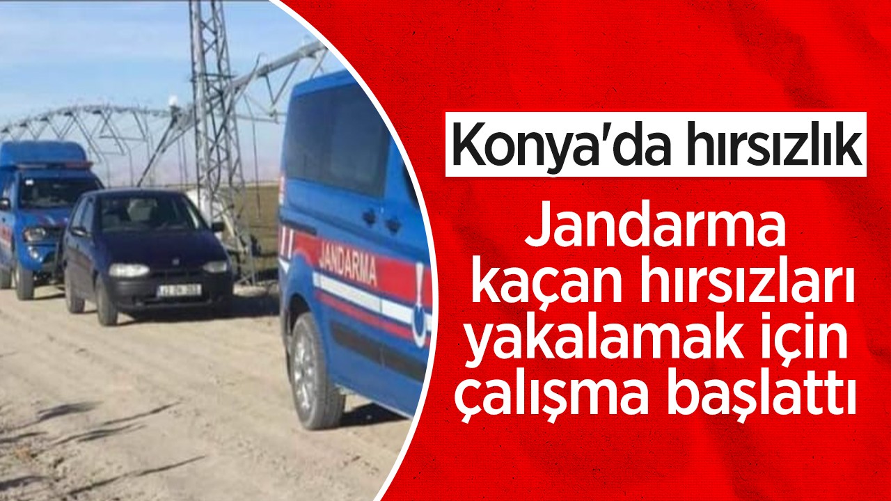 Konya'da hırsızlık: Jandarma kaçan hırsızları yakalamak için çalışma başlattı