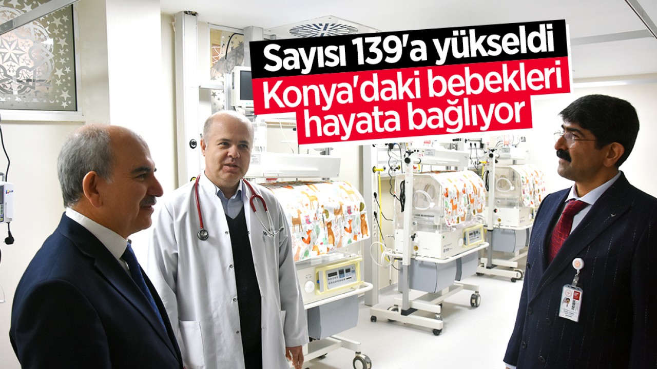 Sayısı 139'a yükseldi! Konya'daki bebekleri hayata bağlıyor