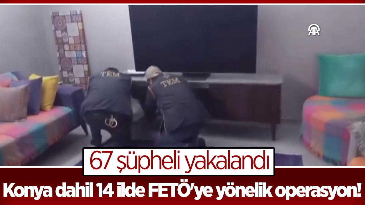 Konya dahil 14 ilde FETÖ’ye yönelik Kıskaç-7 operasyonu: 67 şüpheli yakalandı