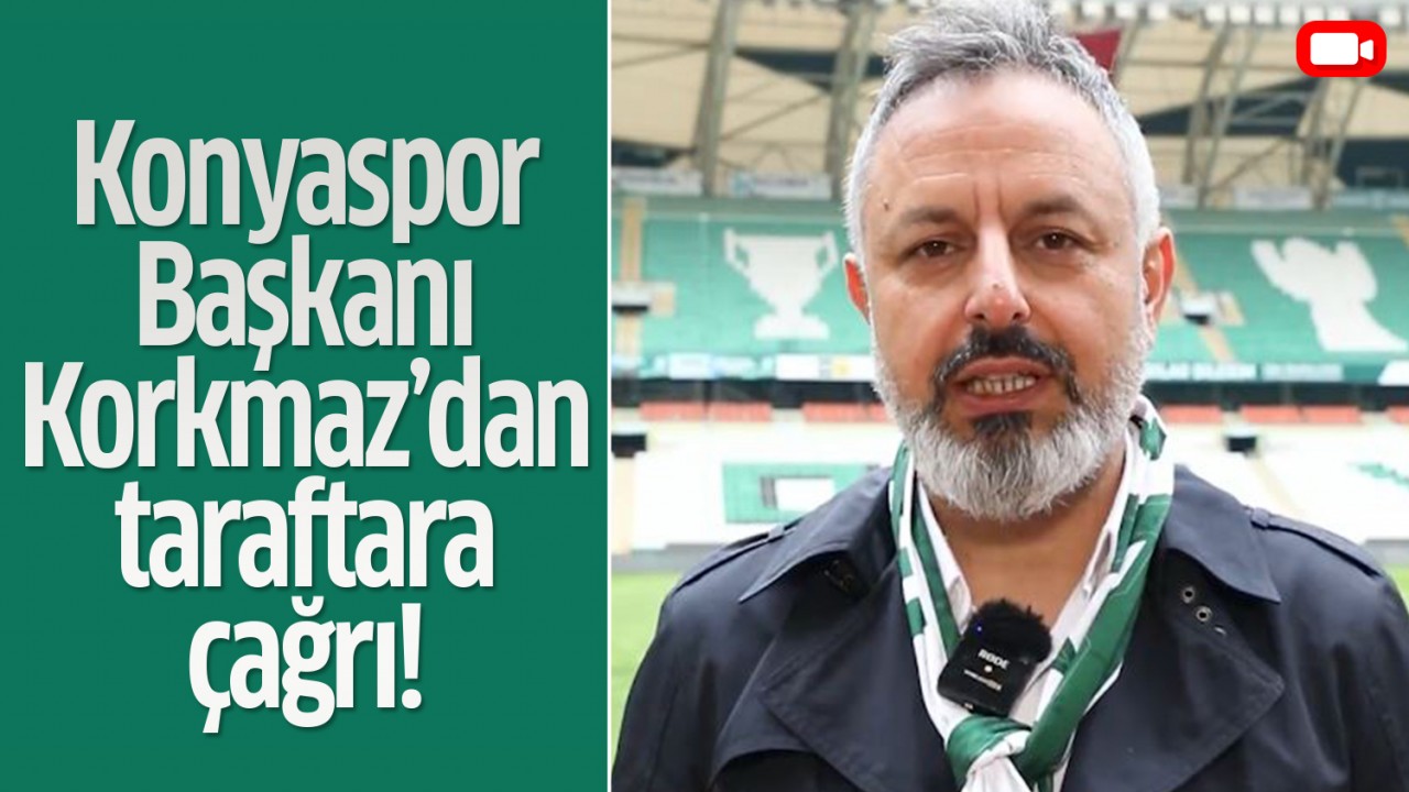 Konyaspor Başkanı Ömer Korkmaz'dan taraftara çağrı!