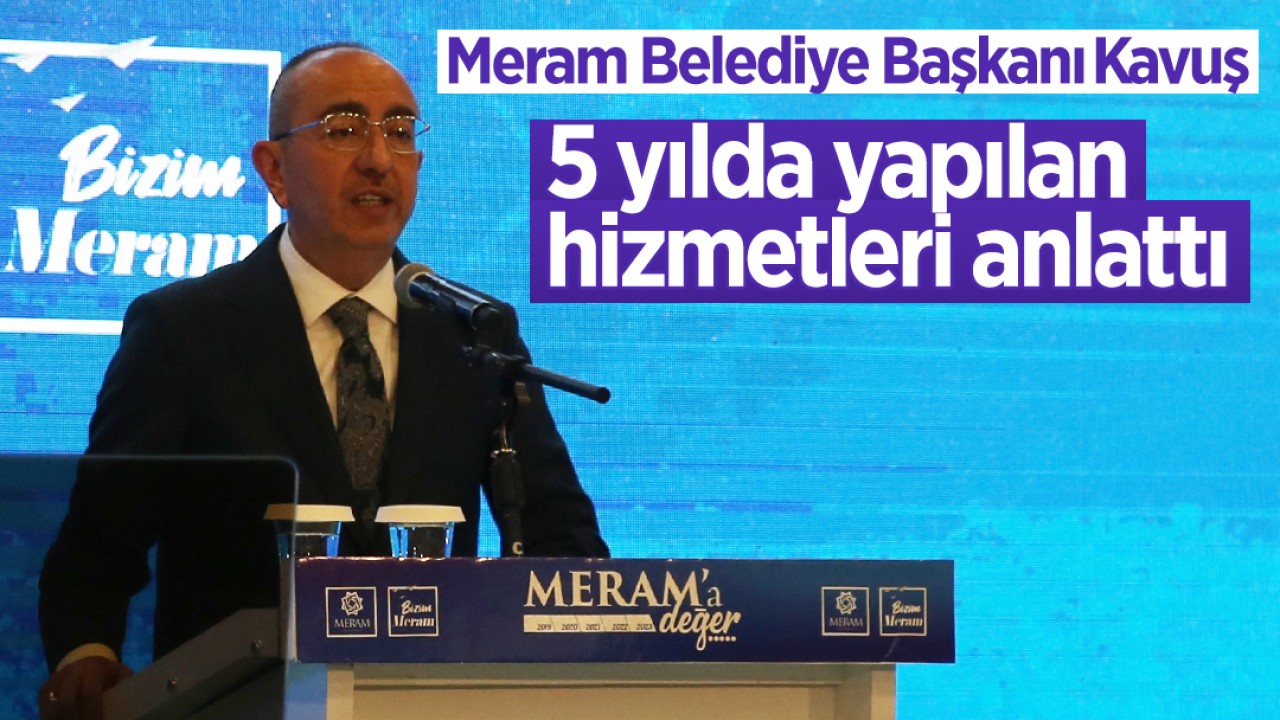 Meram Belediye Başkanı Mustafa Kavuş, 5 yılda yapılan hizmetleri anlattı