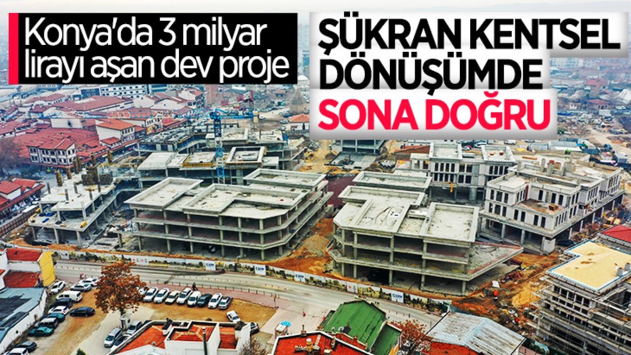 Konya'da 3 milyar TL'yi aşan dev proje 