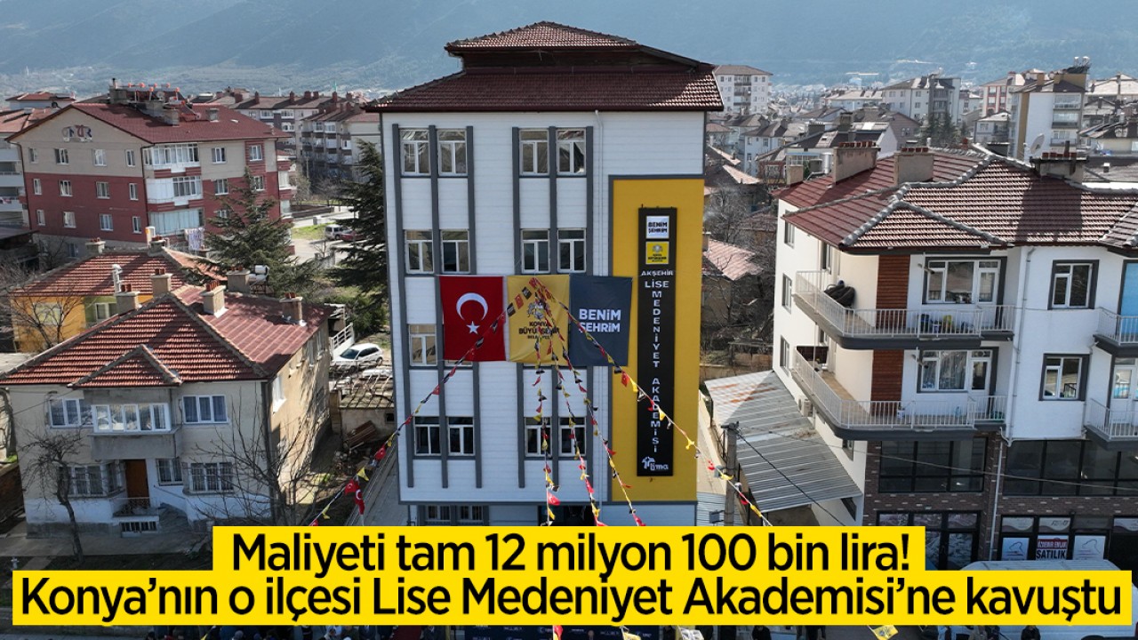 Maliyeti tam 12 milyon 100 bin lira! Konya’nın o ilçesi Lise Medeniyet Akademisi’ne kavuştu