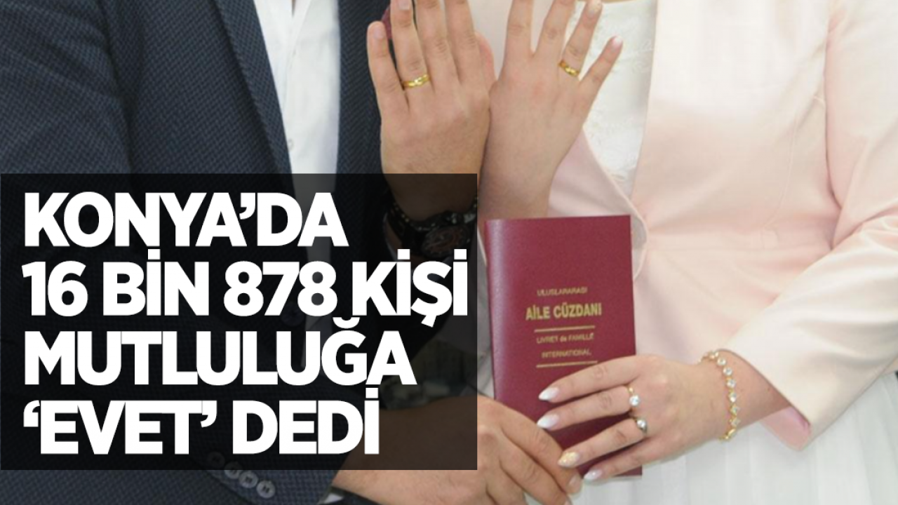 Konya'da 16 bin 878 kişi mutluluğa 'evet' dedi