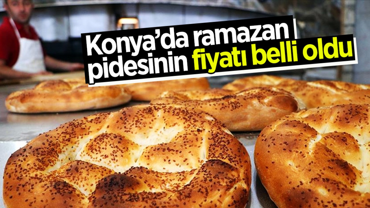 Konya’da ramazan pidesinin fiyatı belli oldu