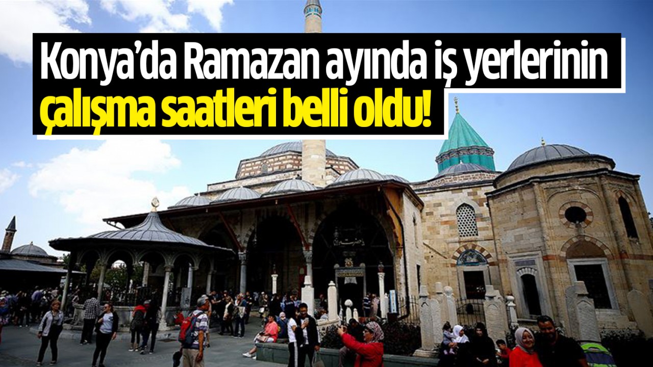 Konya'da Ramazan ayında iş yerlerinin çalışma saatleri belli oldu!