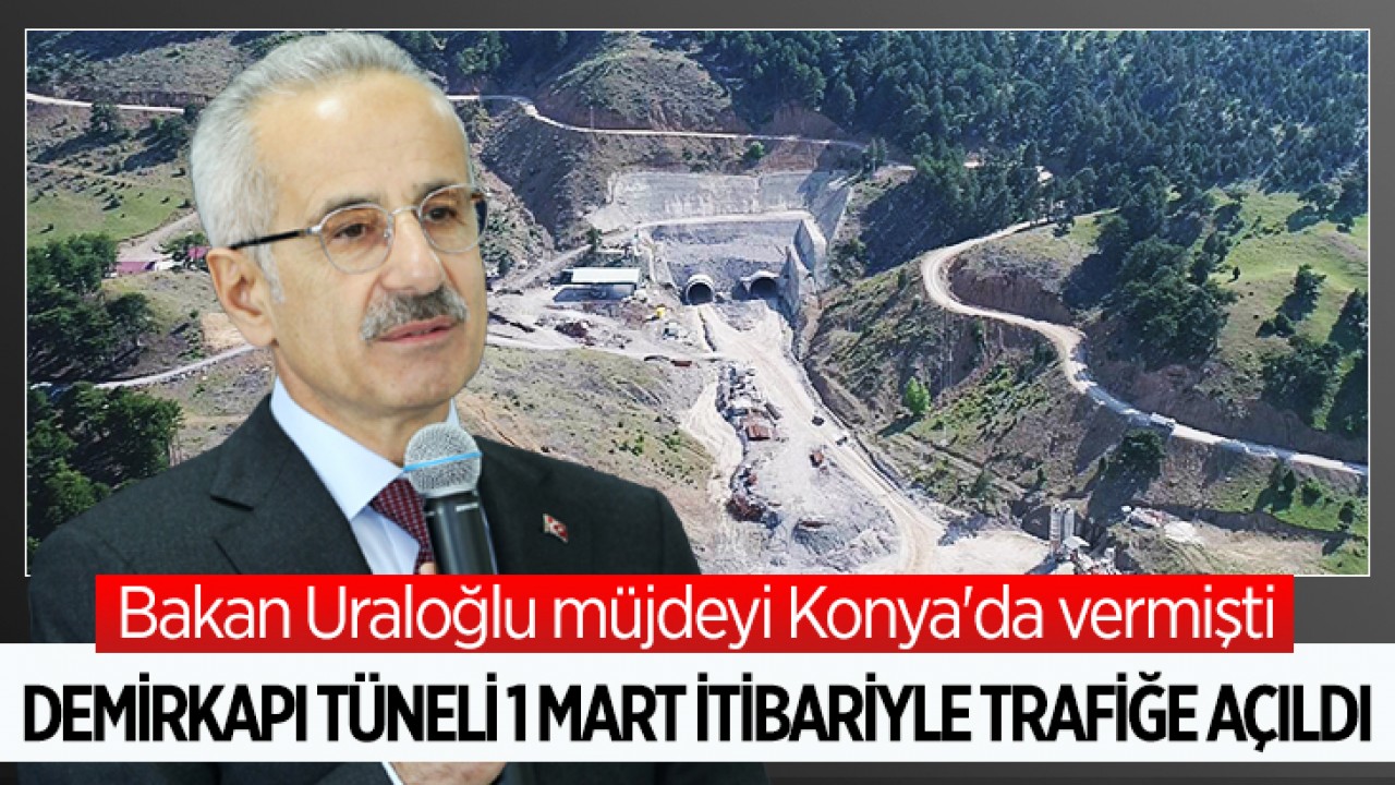 Bakan müjdeyi Konya’da vermişti! Demirkapı Tüneli 1 Mart itibariyle bir daha kapanmamak üzere açıldı