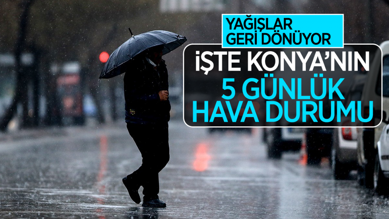 Konya'da yağışlar geri dönüyor! İşte Konya'nın 5 günlük hava durumu