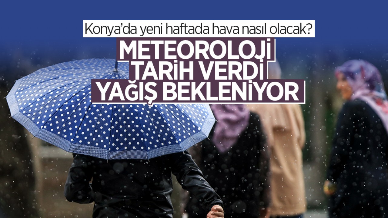 Konya’da yeni haftada hava nasıl olacak? Meteoroloji tarih verdi: Yağış bekleniyor