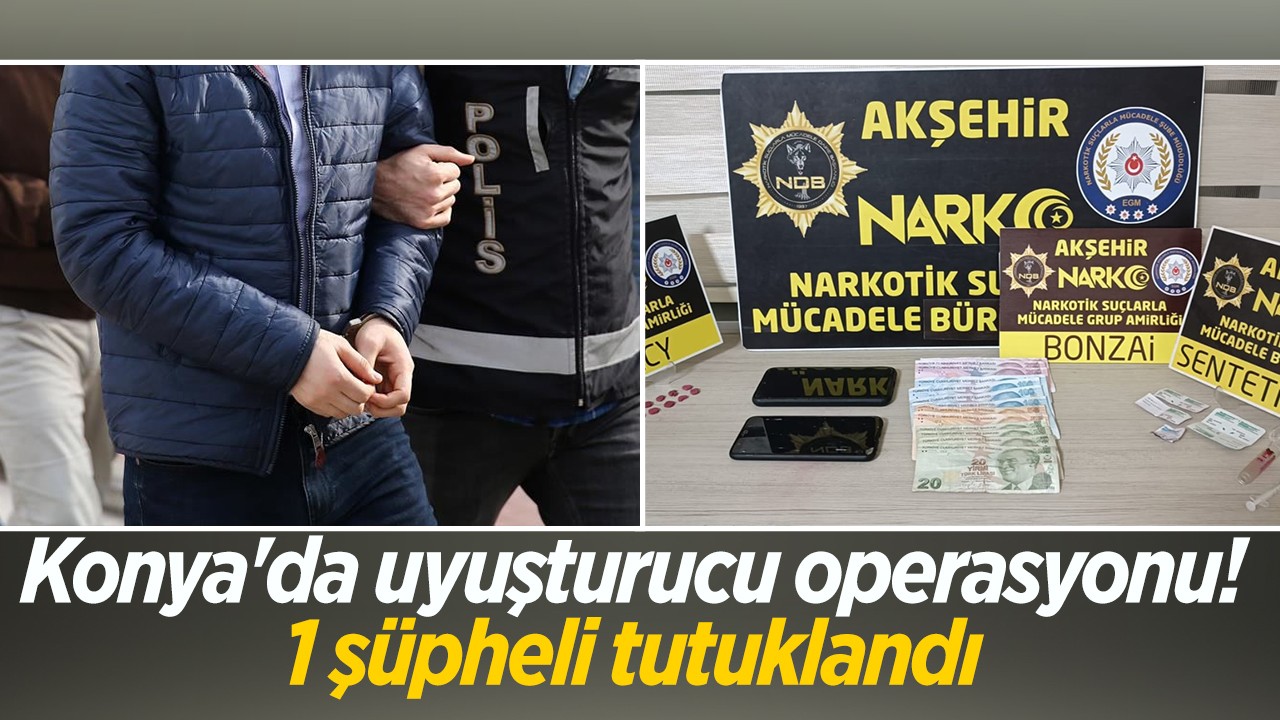 Konya'da uyuşturucu operasyonu: 1 şüpheli tutuklandı