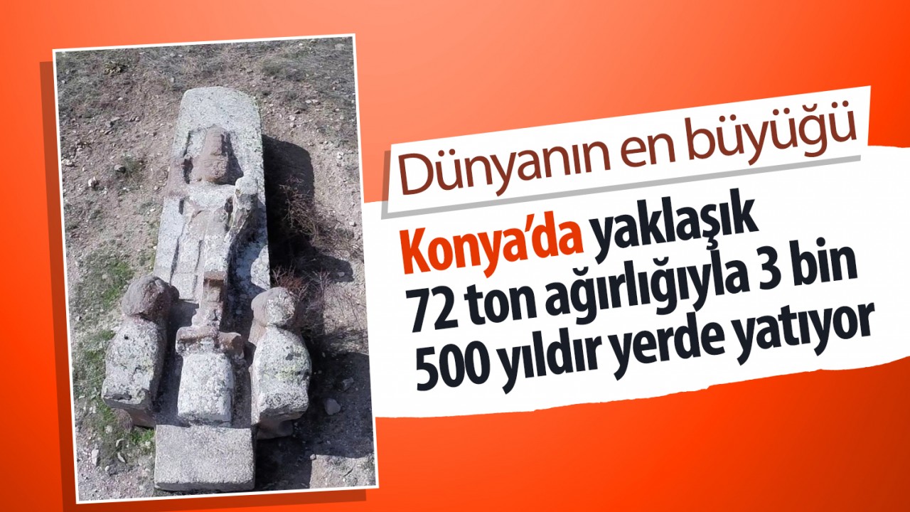Konya’da yaklaşık 72 ton ağırlığıyla 3 bin 500 yıldır yerde yatıyor! Dünyanın en büyüğü