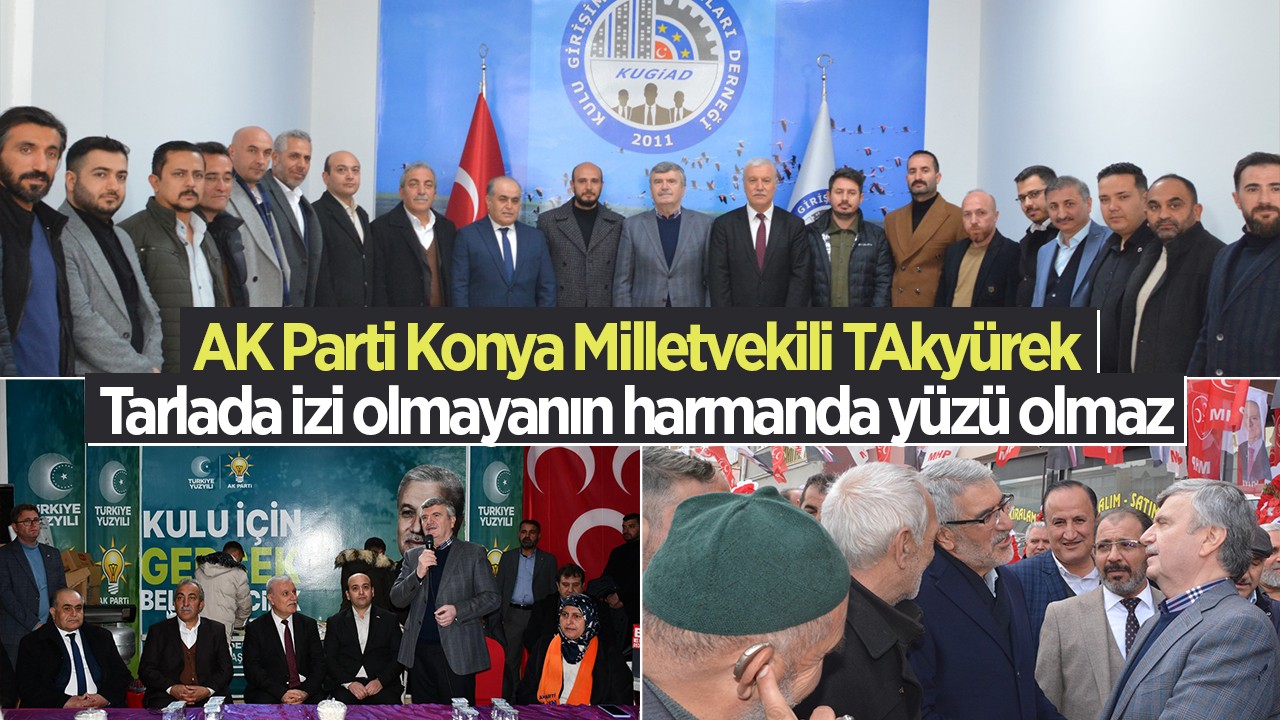 AK Parti Konya Milletvekili Akyürek: Tarlada izi olmayanın harmanda yüzü olmaz