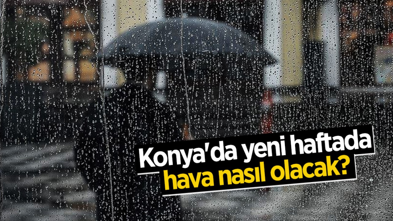 Konya'da yeni haftada hava nasıl olacak?