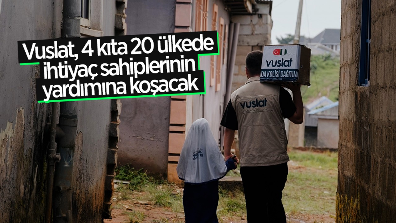 Vuslat “iyiliğe vesile ramazan” çağrısıyla 4 kıta 20 ülkede ihtiyaç sahiplerinin yardımına koşacak