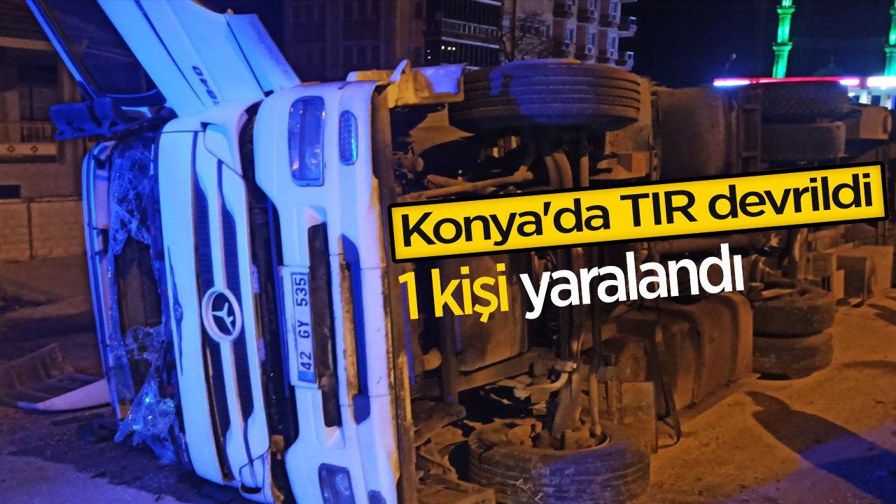 Konya'da TIR devrildi: Sürücü yaralandı