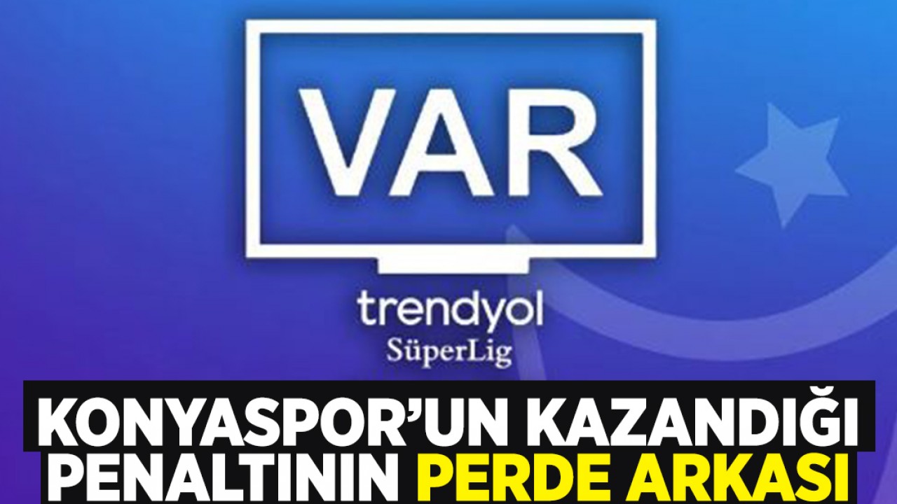 Süper Lig'de 29. haftanın VAR kayıtları açıklandı: Konyaspor'un kazandığı penaltının perde arkası