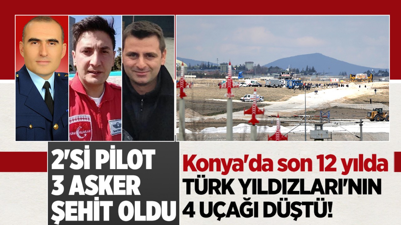 Konya'da son 12 yılda Türk Yıldızları'nın 4 uçağı düştü! 2'si pilot, 3 asker şehit oldu