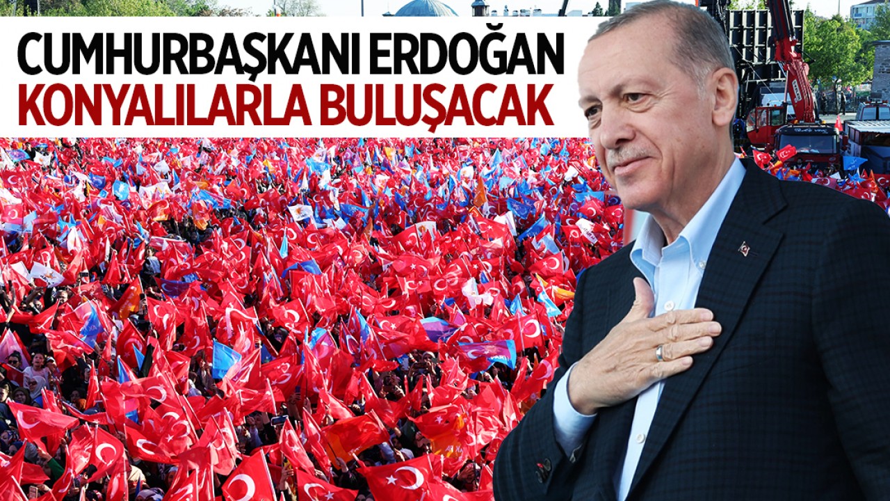 Cumhurbaşkanı Erdoğan Konyalılarla buluşacak