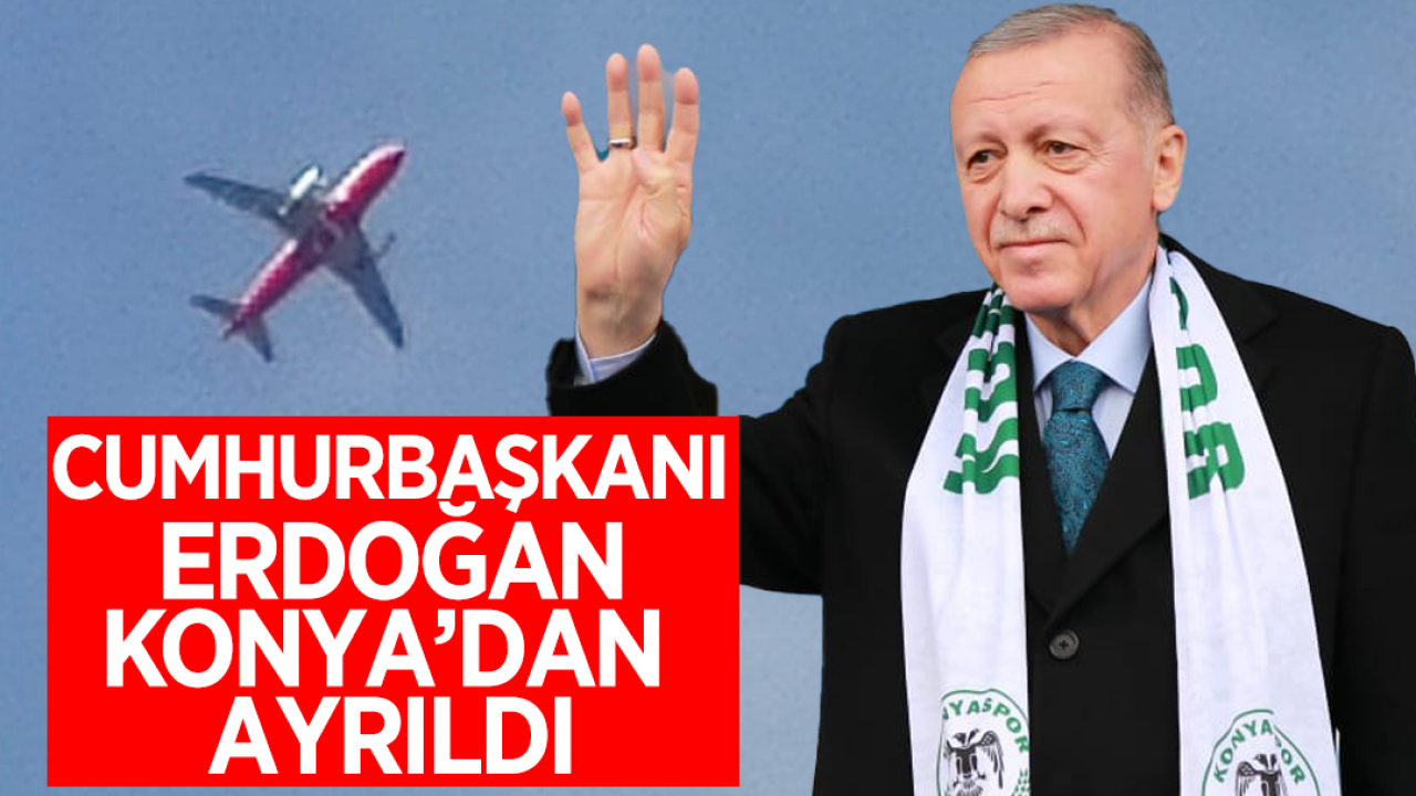Cumhurbaşkanı Erdoğan, Konya'dan ayrıldı