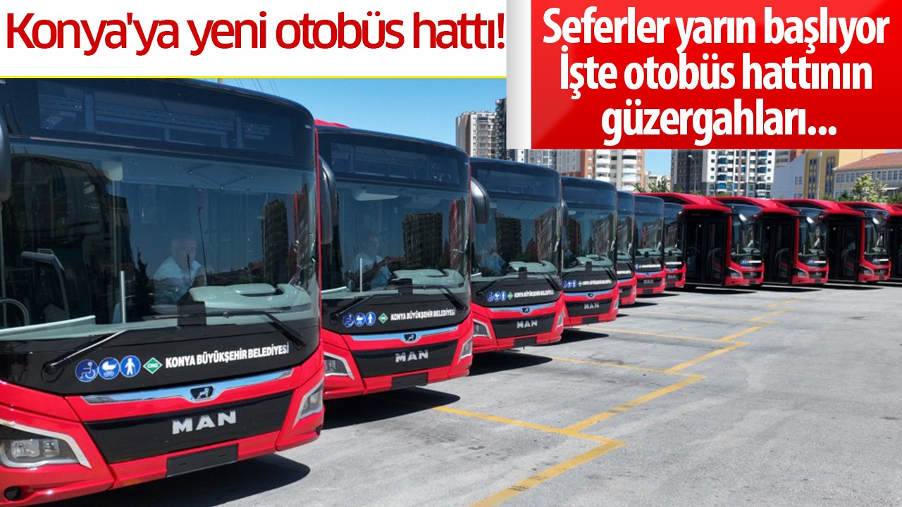 Konya'ya yeni otobüs hattı! Seferler yarın başlıyor: İşte otobüs hattının güzergahları...