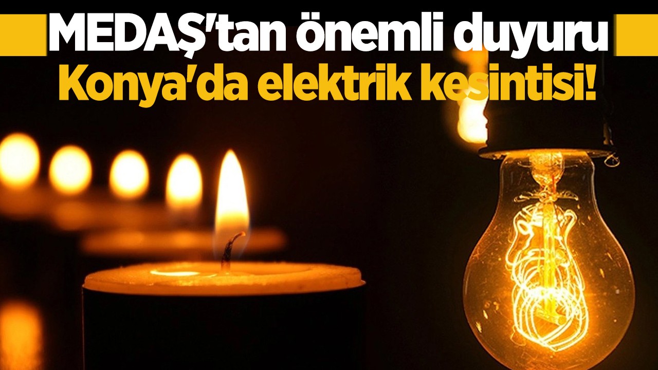 MEDAŞ'tan önemli duyuru! Konya'da bu mahallelerde elektrik kesintisi yaşanacak