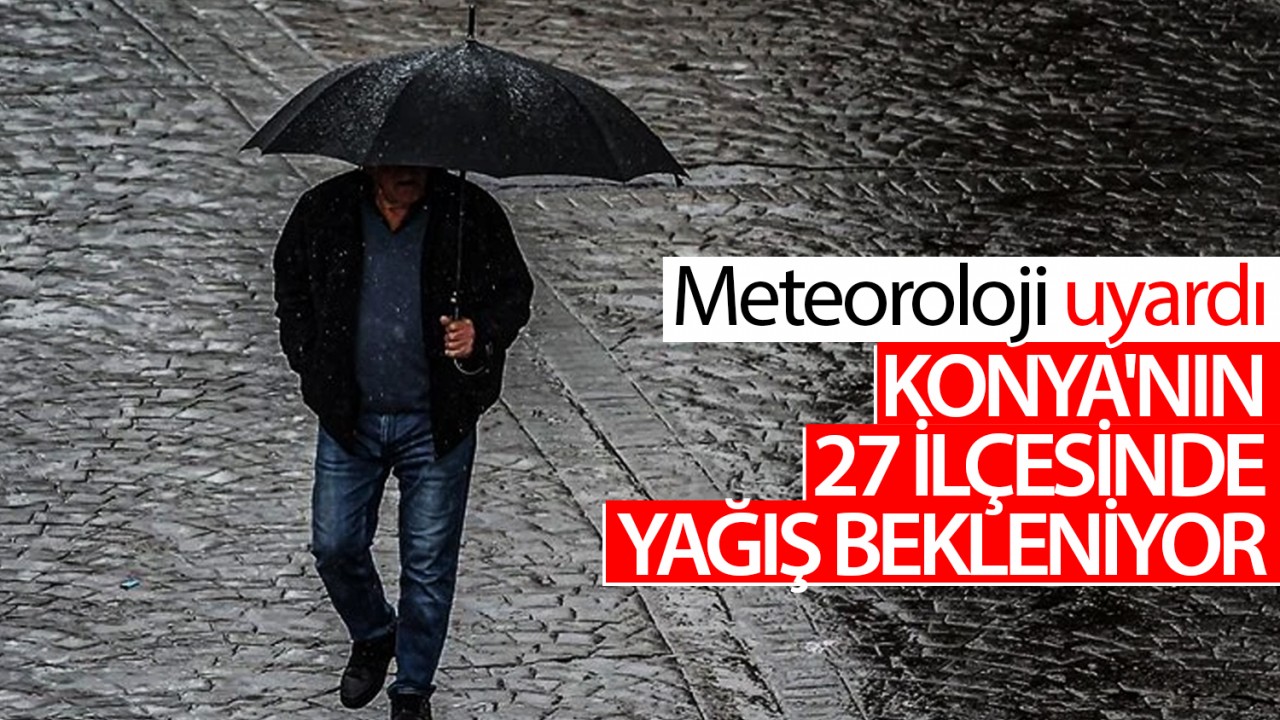 Meteoroloji uyardı: Konya'nın 27 ilçesinde yağış bekleniyor