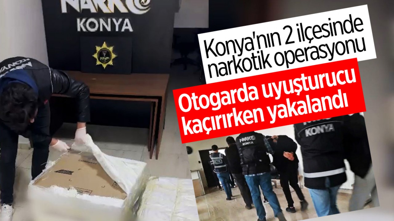 Konya'nın 2 ilçesinde operasyon: Otobüs terminalinde uyuşturucu kaçırırken yakalandı