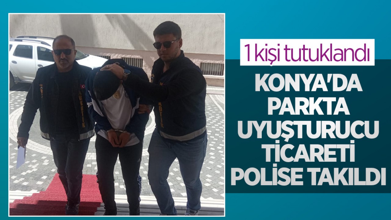 Konya’da parkta uyuşturucu ticareti polise takıldı: 1 kişi tutuklandı