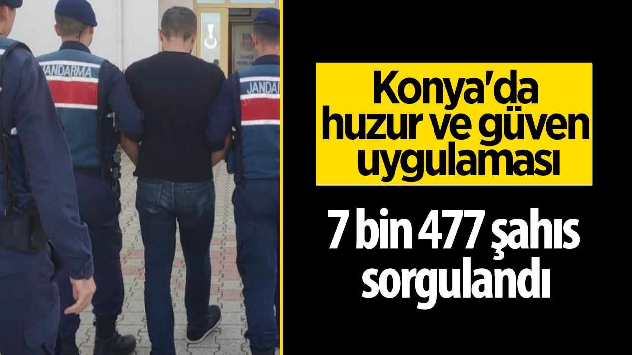 Konya'da huzur ve güven uygulaması: Tam 7 bin 477 şahıs sorgulandı