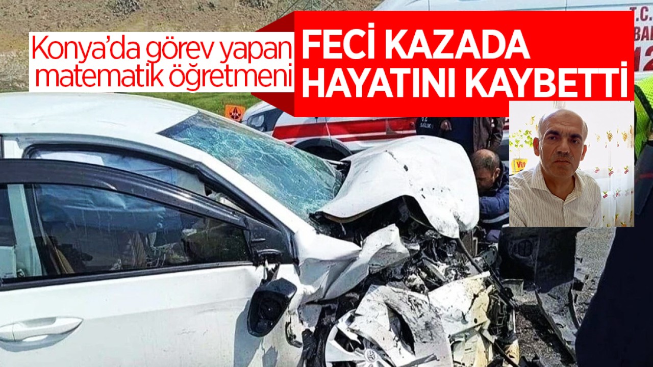 Konya’da görev yapan matematik öğretmeni feci kazada hayatını kaybetti