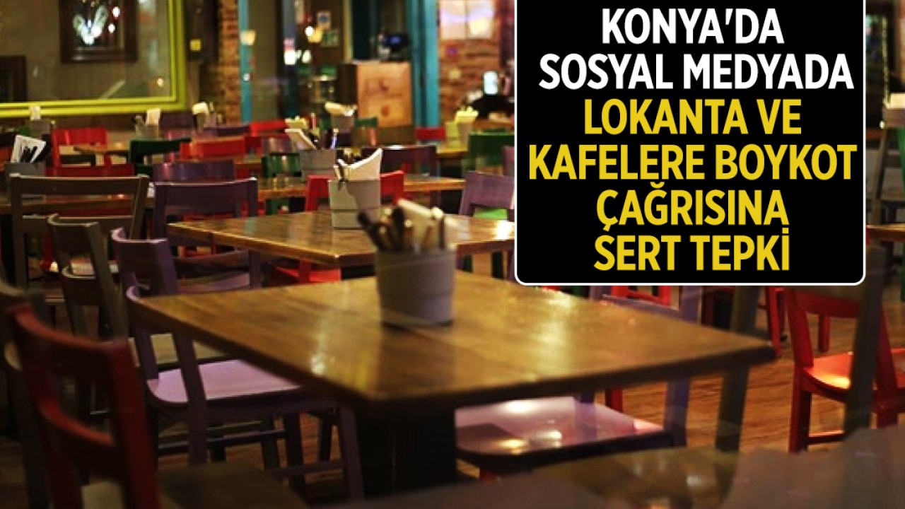 Konya’da sosyal medyada lokanta ve kafelere boykot çağrısına sert tepki