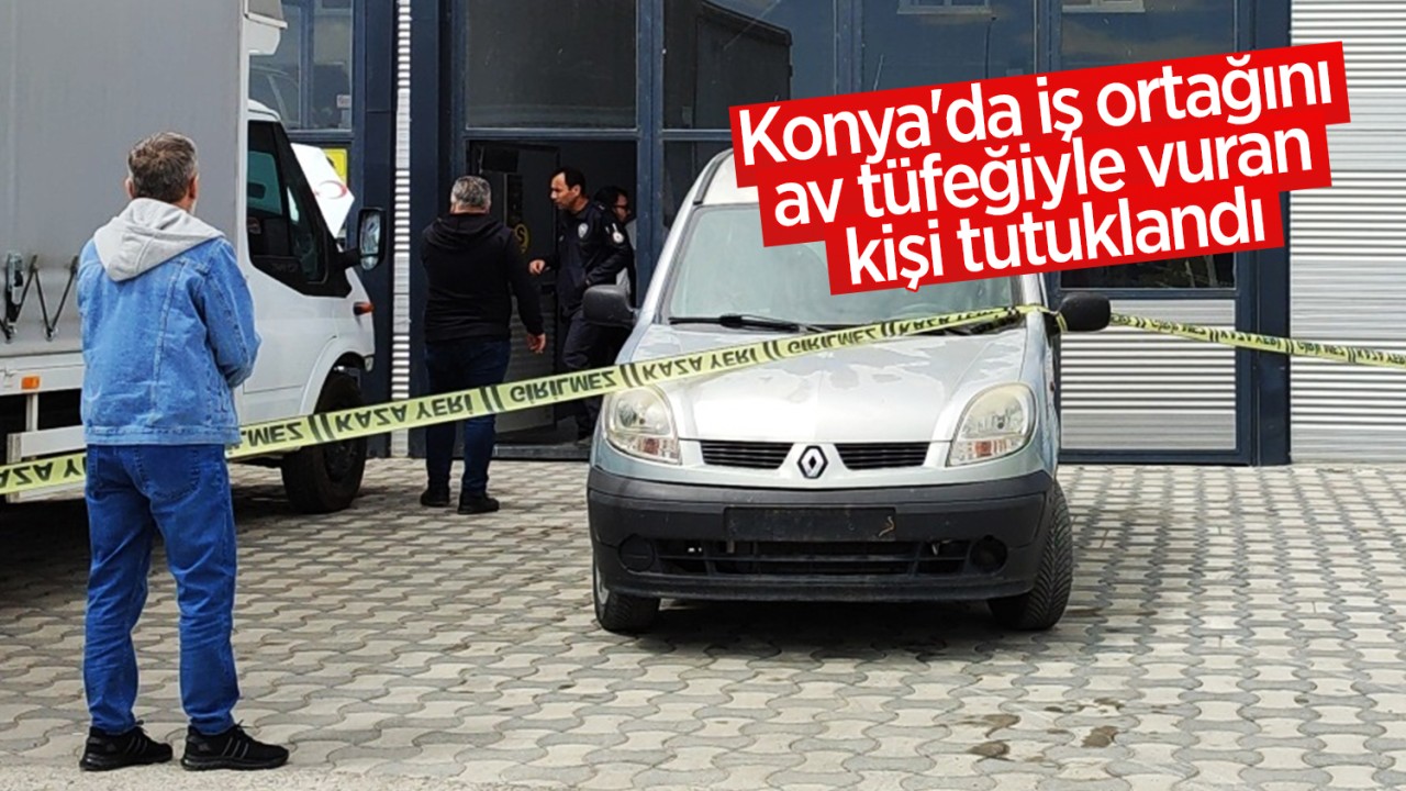 Konya'da iş ortağını av tüfeğiyle vuran kişi tutuklandı