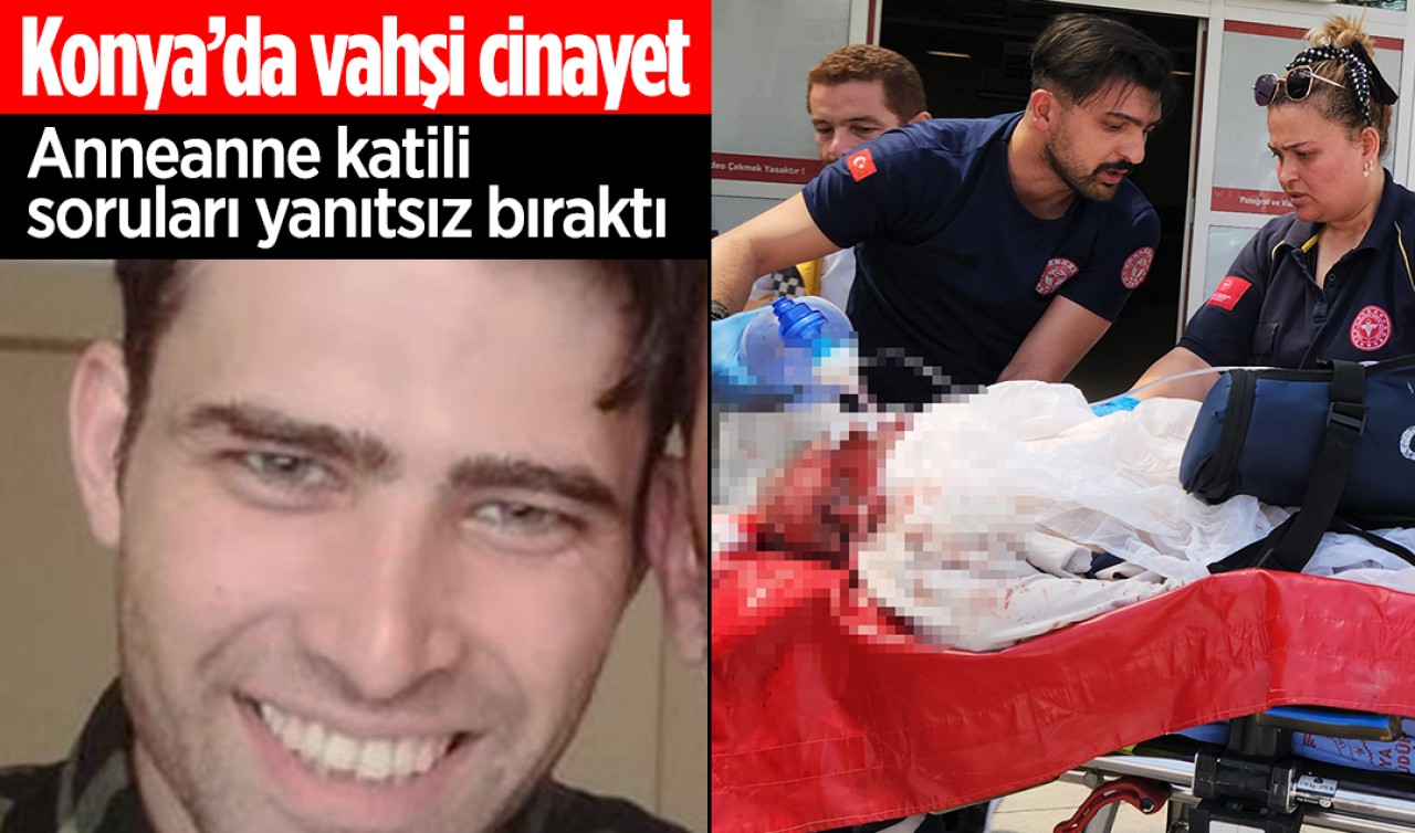 Konya’da vahşi cinayet: Anneanne katili soruları yanıtsız bıraktı 