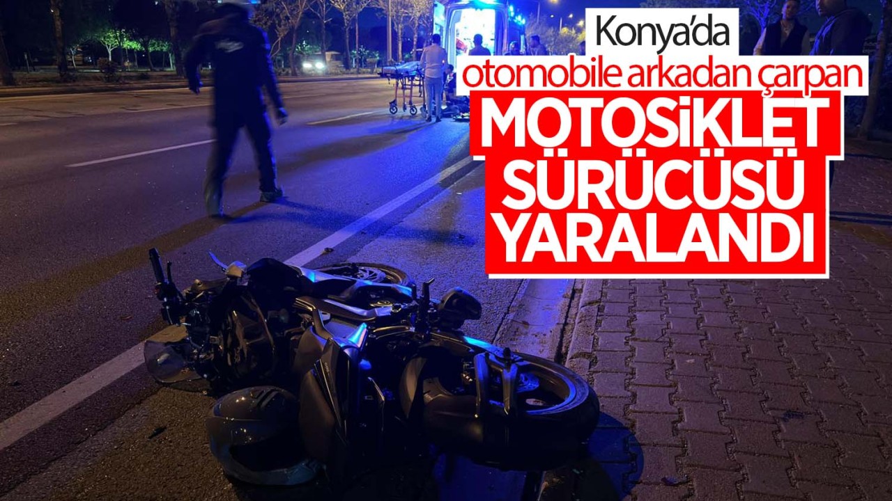 Konya’da otomobile arkadan çarpan motosiklet sürücüsü yaralandı