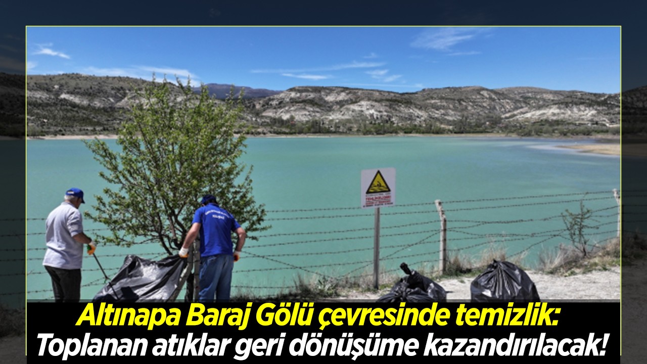 Altınapa Baraj Gölü çevresinde geniş çaplı temizlik: Toplanan atıklar geri dönüşüme kazandırılacak!