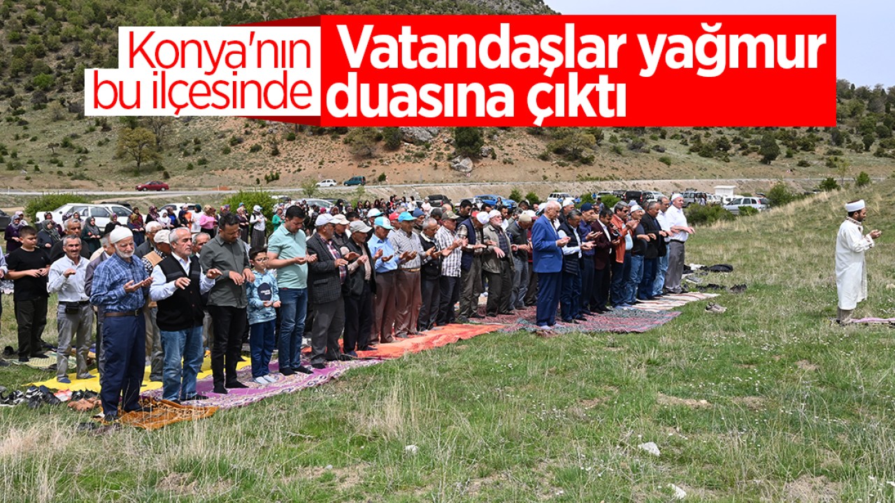 Konya’nın bu ilçesinde vatandaşlar yağmur duasına çıktı