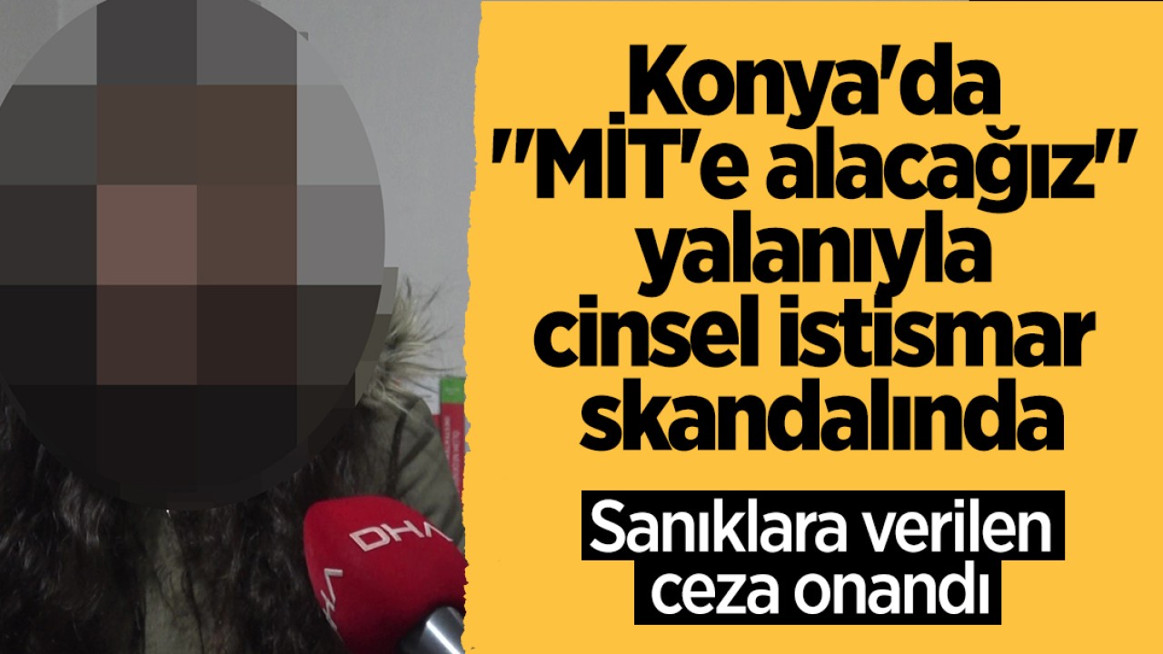 Konya’da “MİT’e alacağız“ yalanıyla cinsel istismar skandalında sanıklara verilen ceza onandı