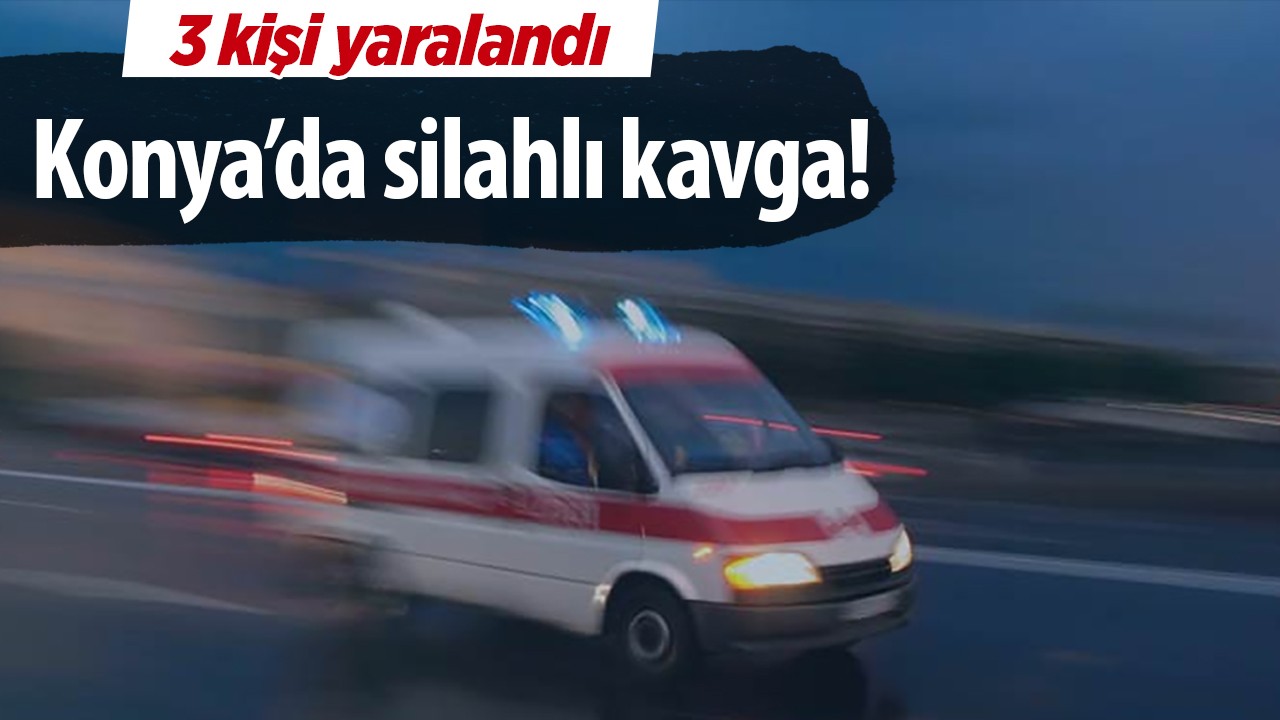 Konya'da silahlı kavga! 3 kişi yaralandı