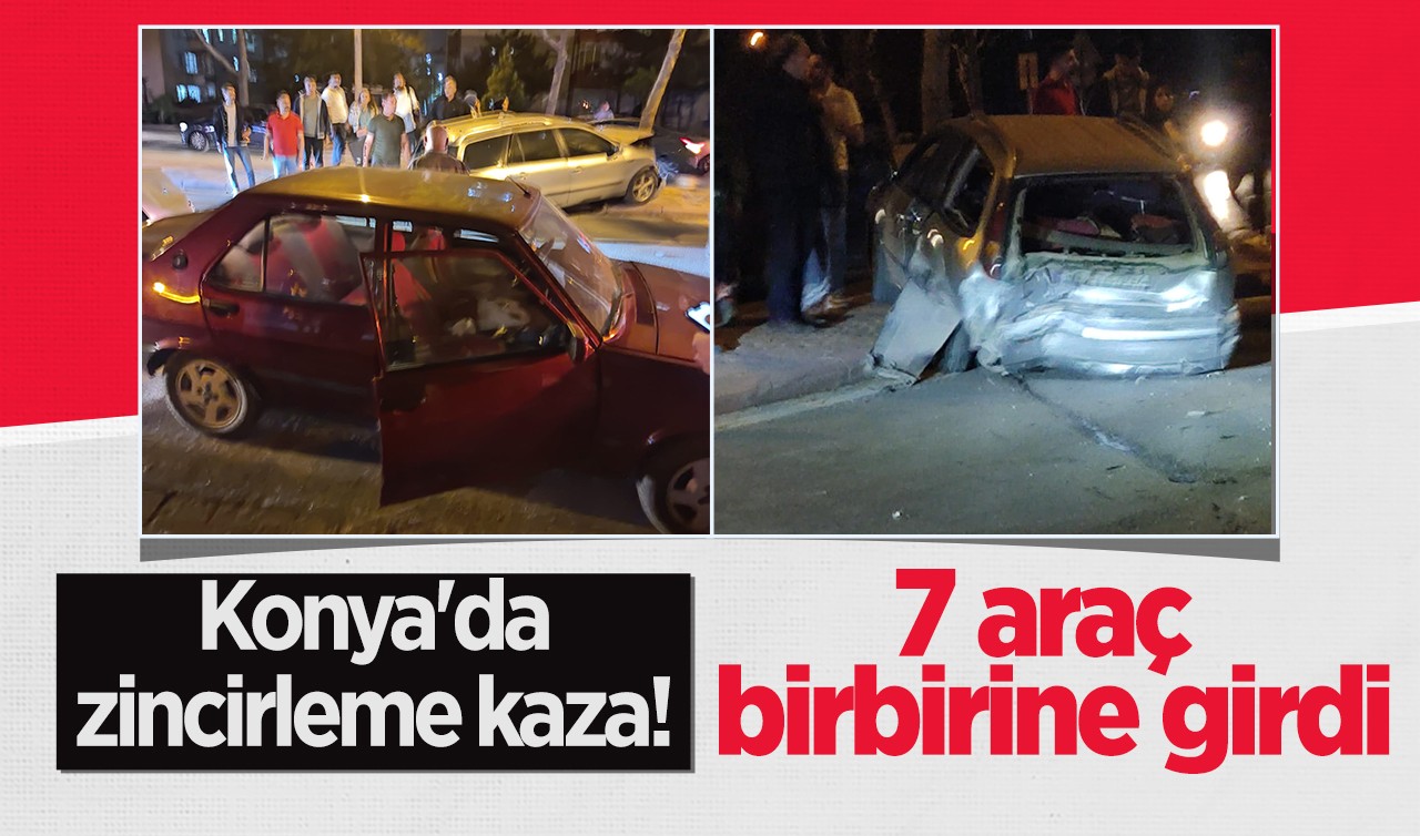 Konya'da zincirleme kaza! 7 araç birbirine girdi