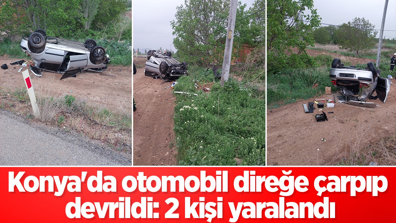 Konya'da otomobil direğe çarpıp devrildi: 2 kişi yaralandı