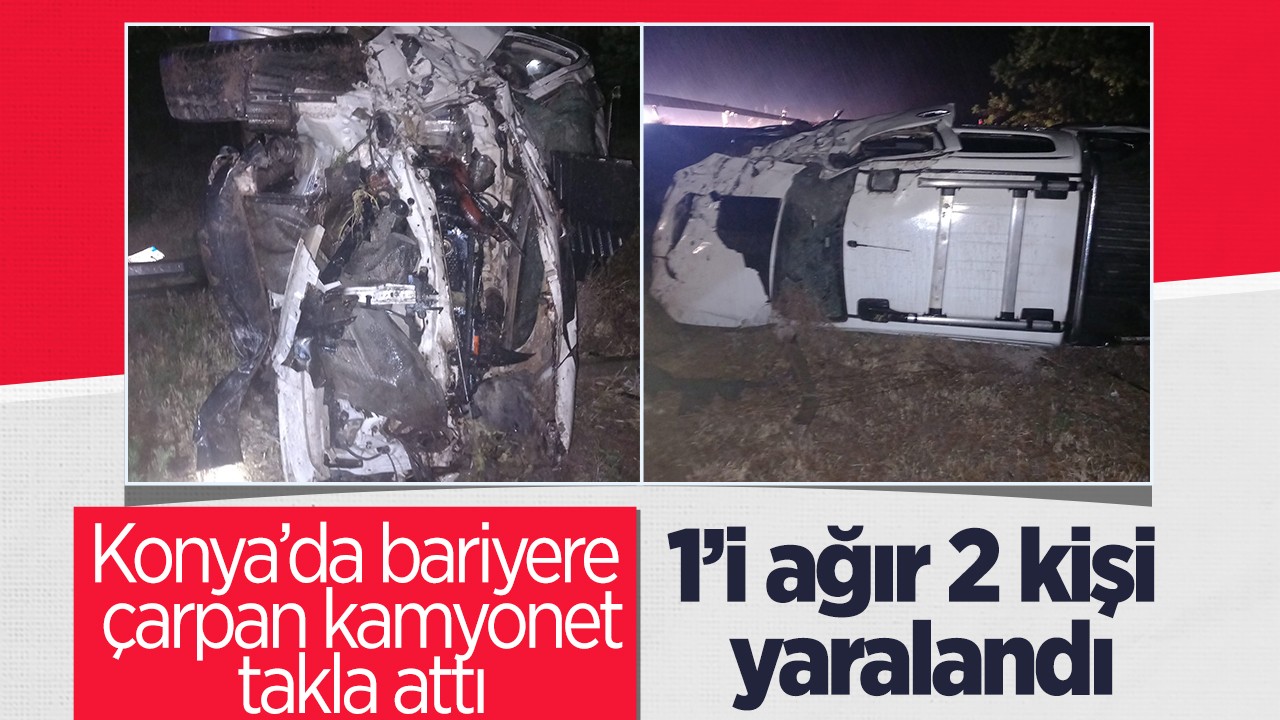 Konya’da bariyere çarpan kamyonet takla attı: 1’i ağır 2 yaralı