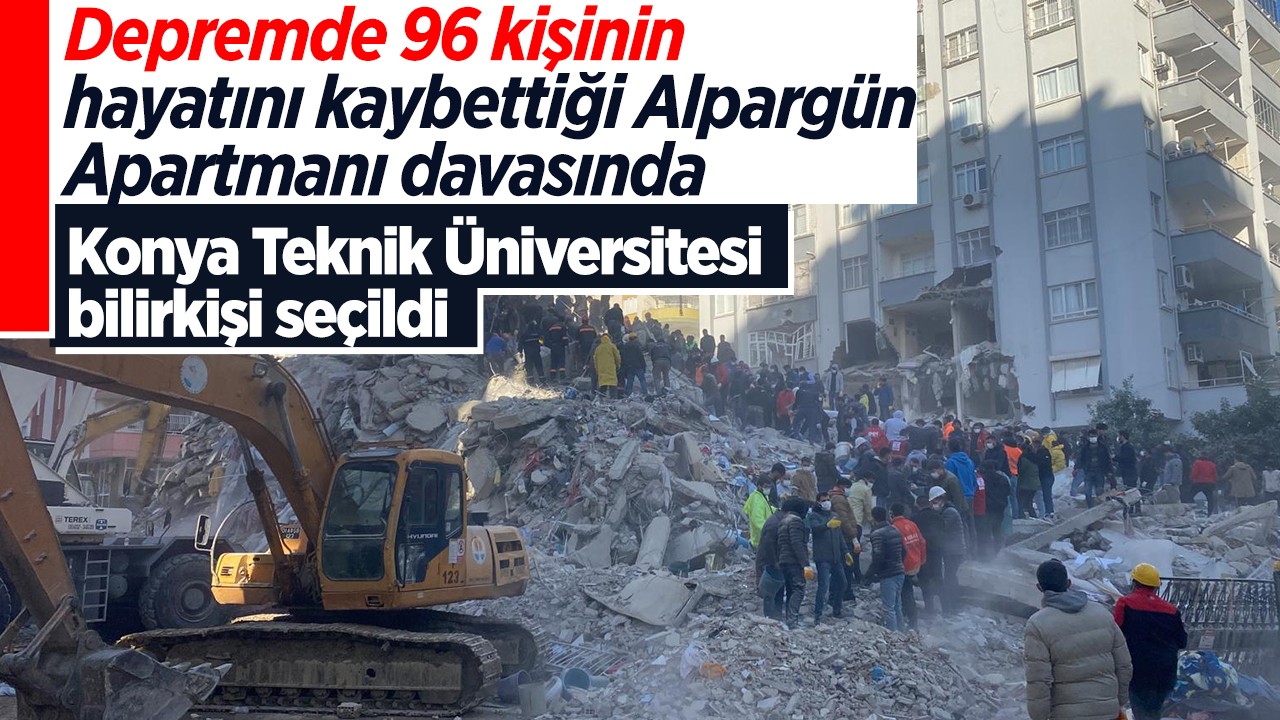 Depremde 96 kişinin hayatını kaybettiği Alpargün Apartmanı davasında Konya Teknik Üniversitesi bilirkişi seçildi