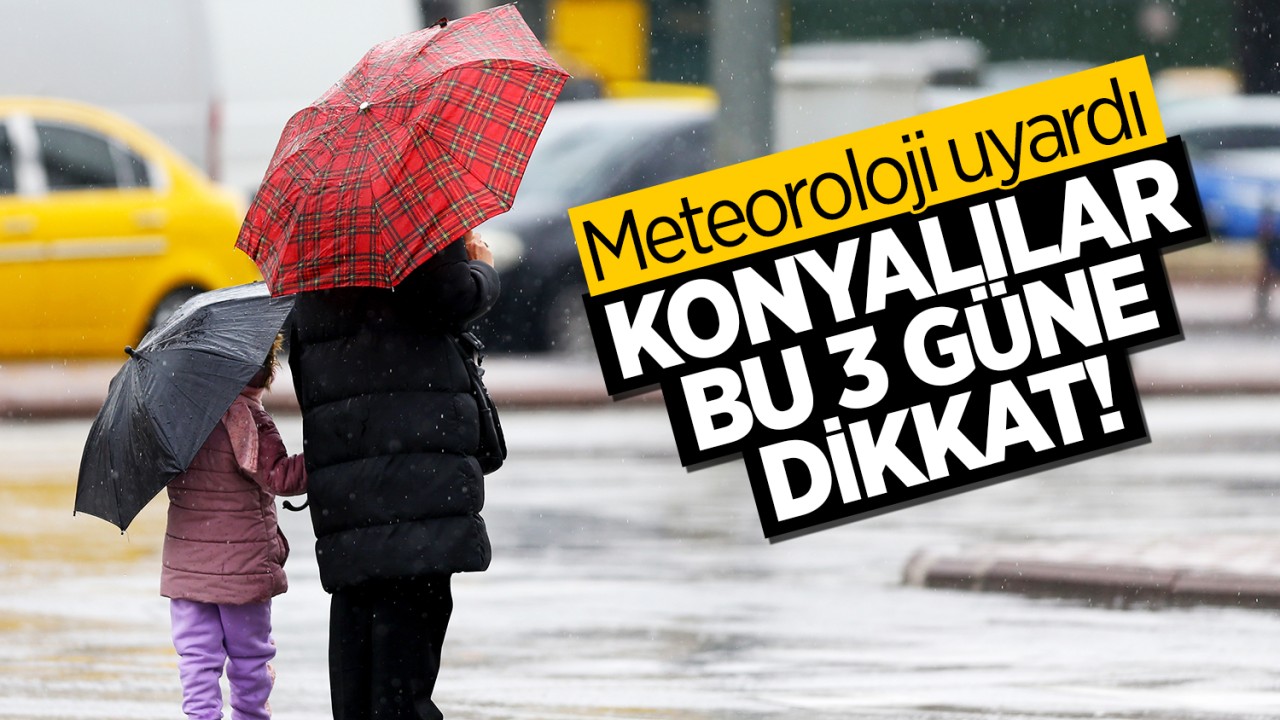 Meteoroloji uyardı: Konyalılar bu 3 güne dikkat!