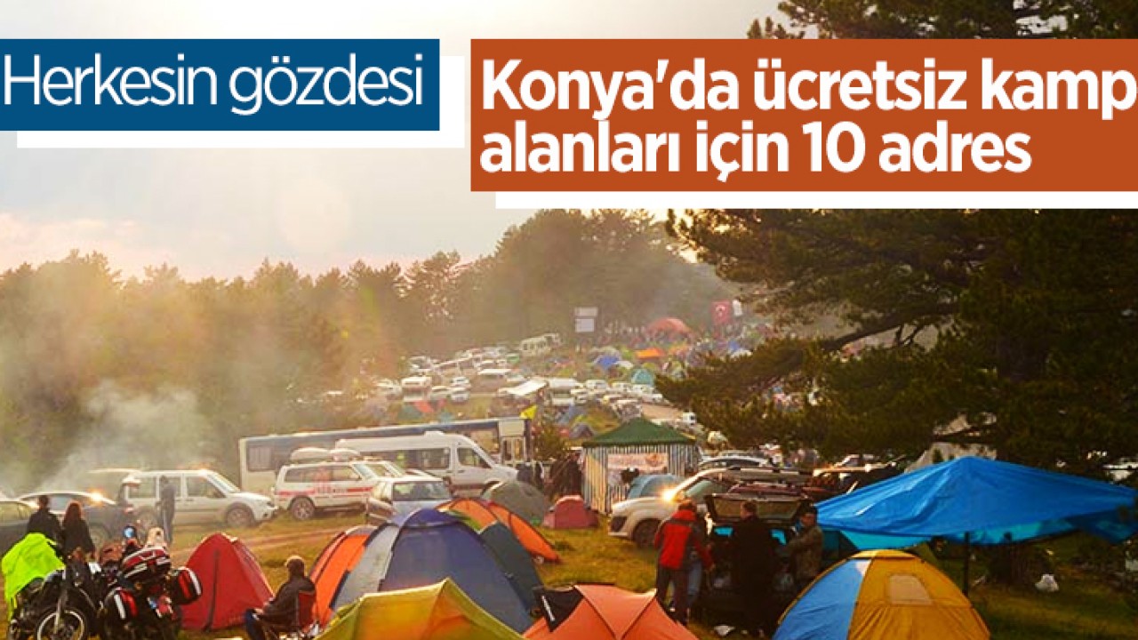 Herkesin gözdesi oluyor: Konya'da ücretsiz kamp alanları için 10 adres