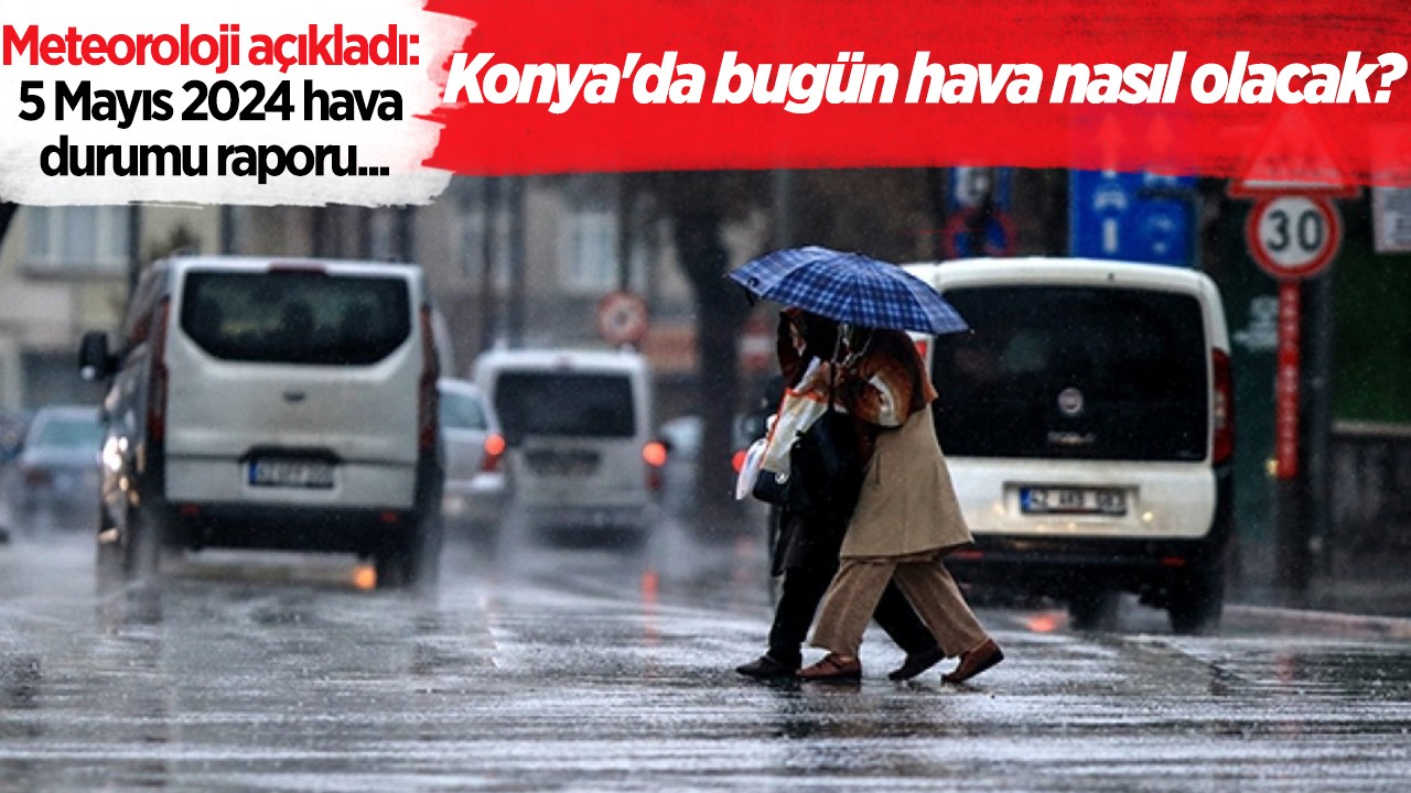 Meteoroloji açıkladı: 5 Mayıs 2024 hava durumu raporu...Konya’da bugün hava nasıl olacak?