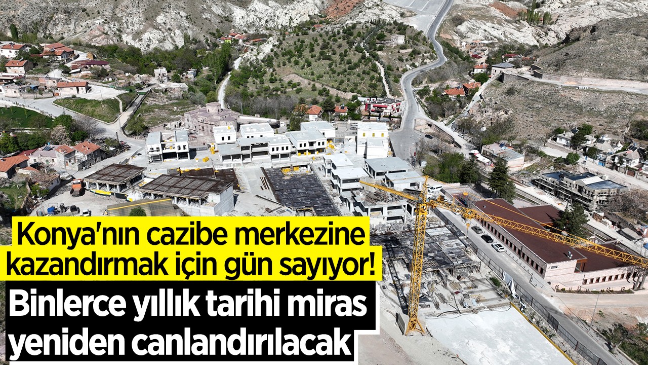 Konya'nın cazibe merkezine kazandırmak için gün sayıyor! Binlerce yıllık tarihi miras yeniden canlandırılacak