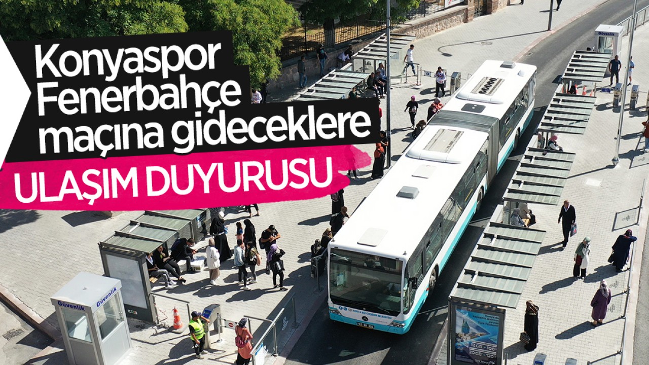 Konyaspor- Fenerbahçe maçına gideceklere ulaşım duyurusu