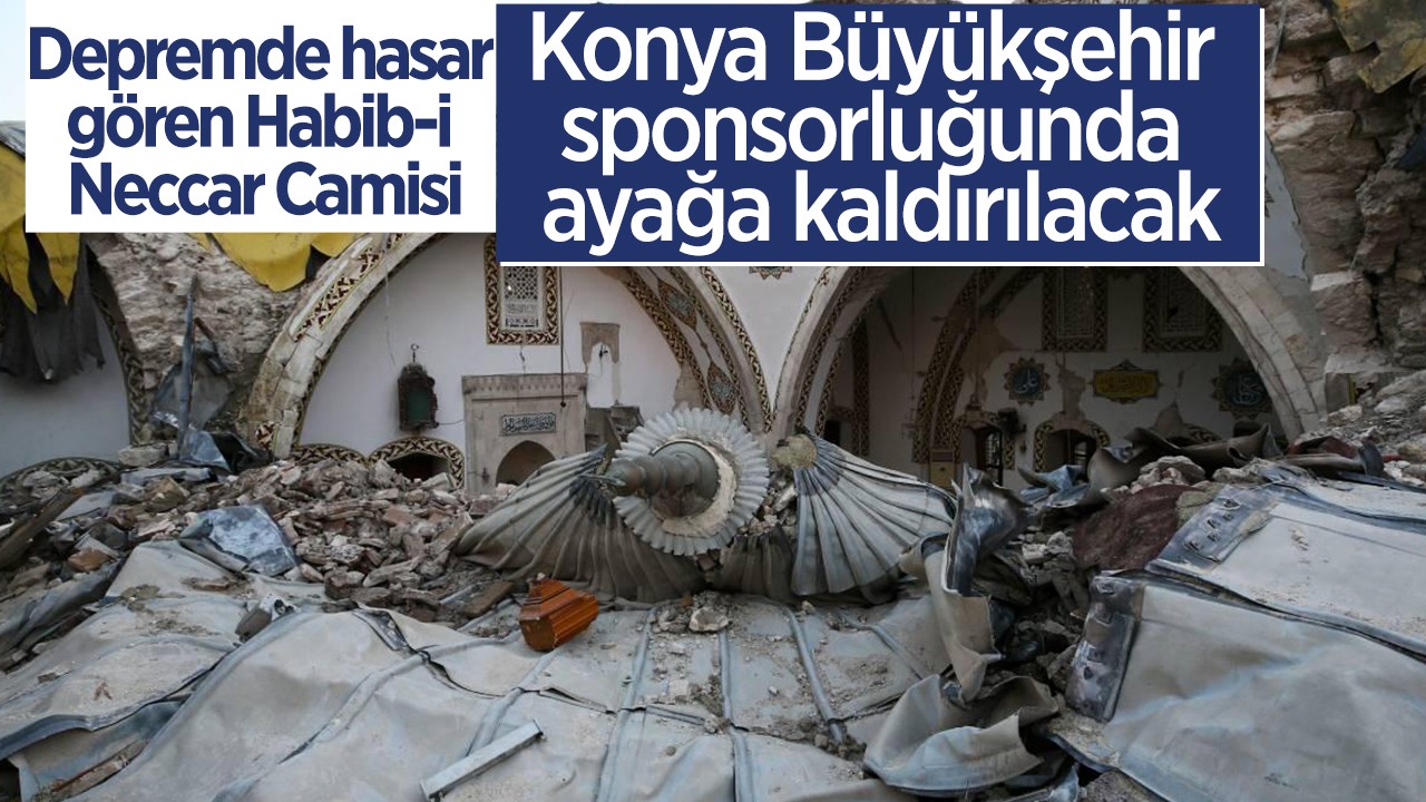 Depremde hasar gören Habib-i Neccar Camisi Konya Büyükşehir sponsorluğunda ayağa kaldırılacak