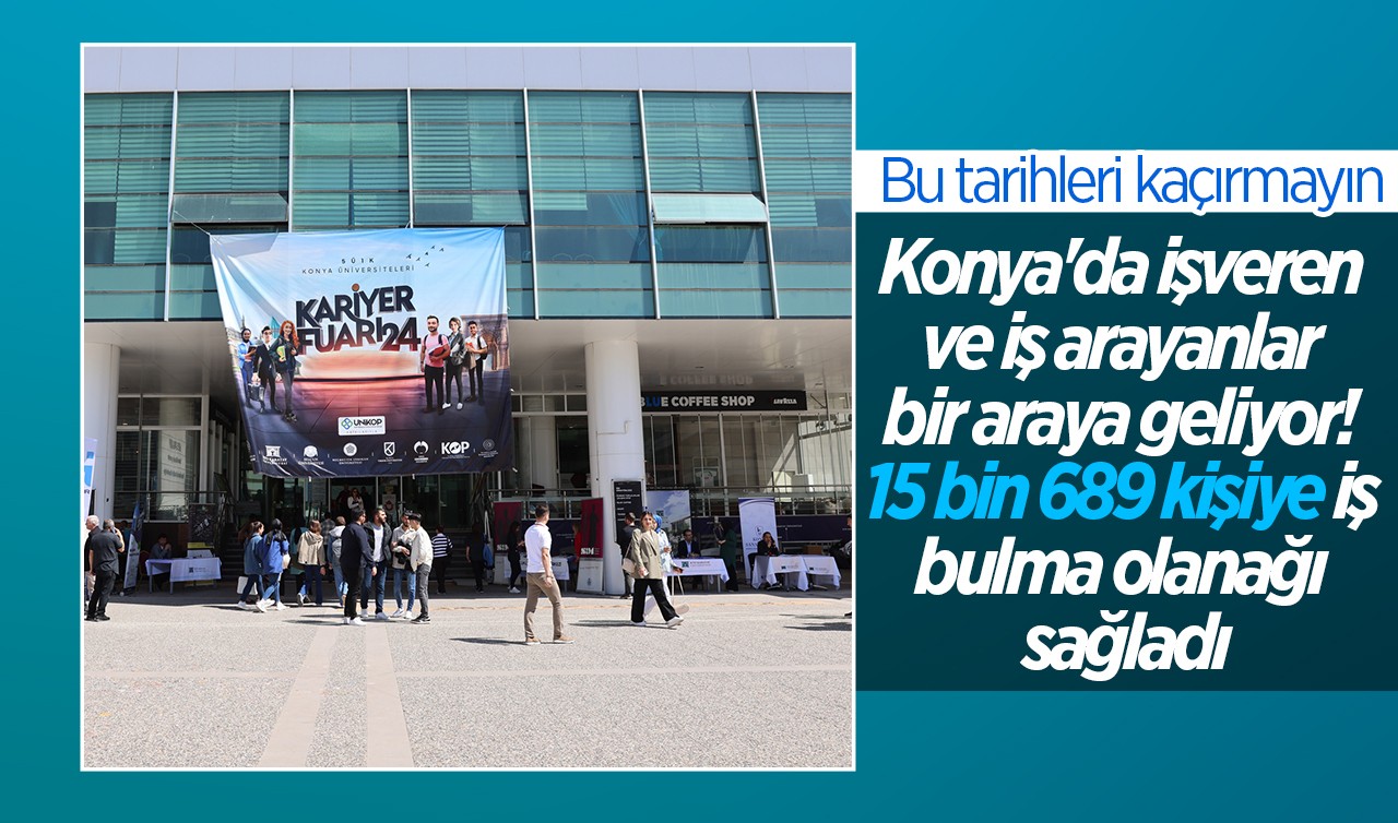 Bu tarihleri kaçırmayın: Konya'da işveren ve iş arayanlar bir araya geliyor! 15 bin 689 kişiye iş bulma olanağı sağladı
