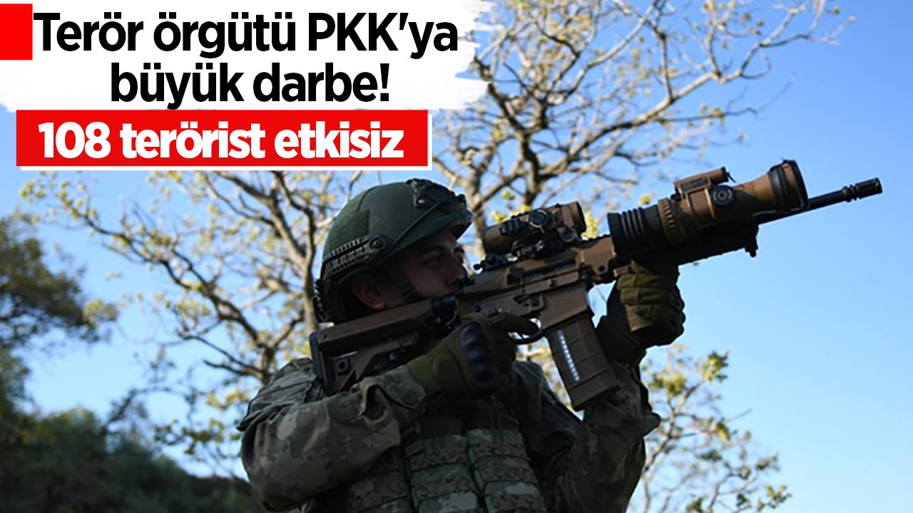 Terör örgütü PKK'ya büyük darbe: 108 terörist etkisiz